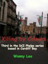 Killing by Colours (eBook): Third in the DCI Phelps series based in Cardiff Bay